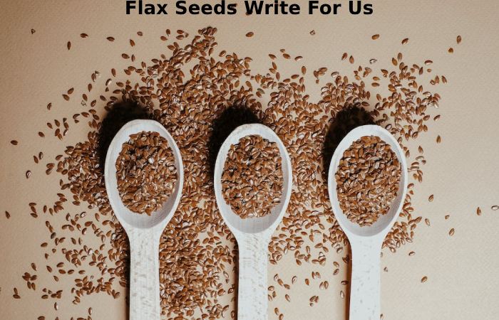 Flax Seeds Write For Us